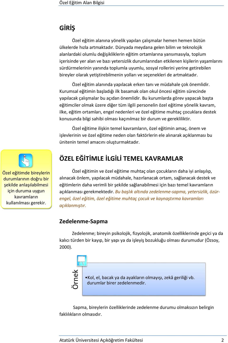 yaşamlarını sürdürmelerinin yanında toplumla uyumlu, sosyal rollerini yerine getirebilen bireyler olarak yetiştirebilmenin yolları ve seçenekleri de artmaktadır.