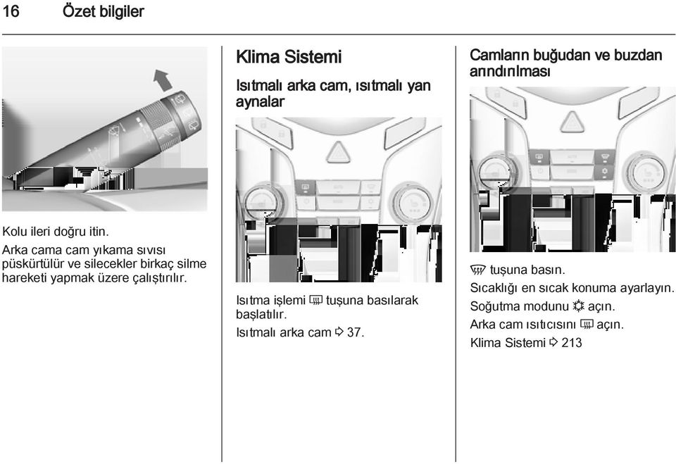 Arka cama cam yıkama sıvısı püskürtülür ve silecekler birkaç silme hareketi yapmak üzere çalıştırılır.