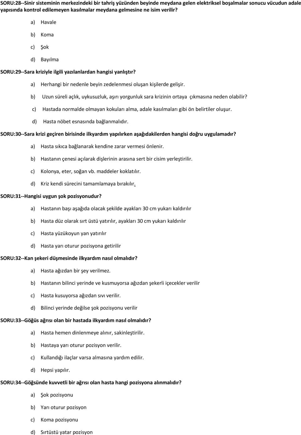 b) Uzun süreli açlık, uykusuzluk, aşırı yorgunluk sara krizinin ortaya çıkmasına neden olabilir? c) Hastada normalde olmayan kokuları alma, adale kasılmaları gibi ön belirtiler oluşur.