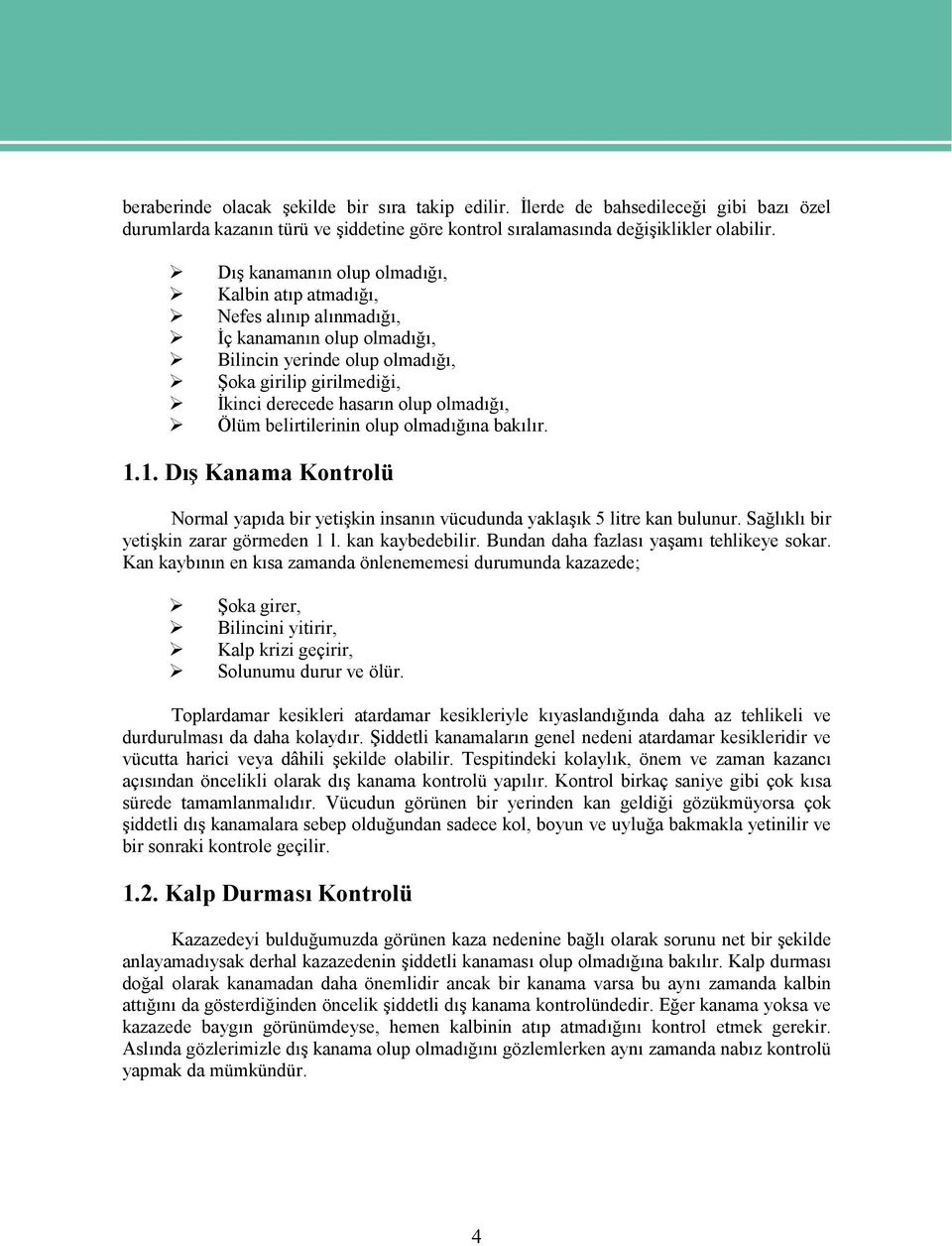 Ölüm belirtilerinin olup olmadığına bakılır. 1.1. ış Kanama Kontrolü Normal yapıda bir yetişkin insanın vücudunda yaklaşık 5 litre kan bulunur. Sağlıklı bir yetişkin zarar görmeden 1 l.