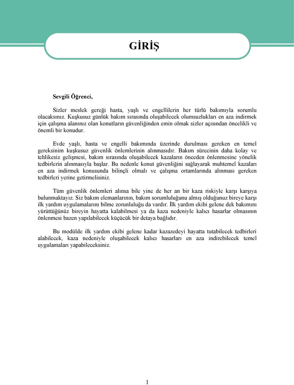 Evde yaşlı, hasta ve engelli bakımında üzerinde durulması gereken en temel gereksinim kuşkusuz güvenlik önlemlerinin alınmasıdır.