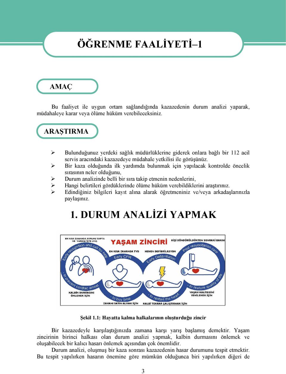 Bir kaza olduğunda ilk yardımda bulunmak için yapılacak kontrolde öncelik sırasının neler olduğunu, urum analizinde belli bir sıra takip etmenin nedenlerini, Hangi belirtileri gördüklerinde ölüme