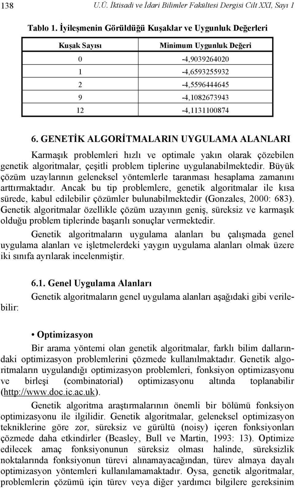 GENETİK ALGORİTMALARIN UYGULAMA ALANLARI Karmaşık problemleri hızlı ve optimale yakın olarak çözebilen genetik algoritmalar, çeşitli problem tiplerine uygulanabilmektedir.