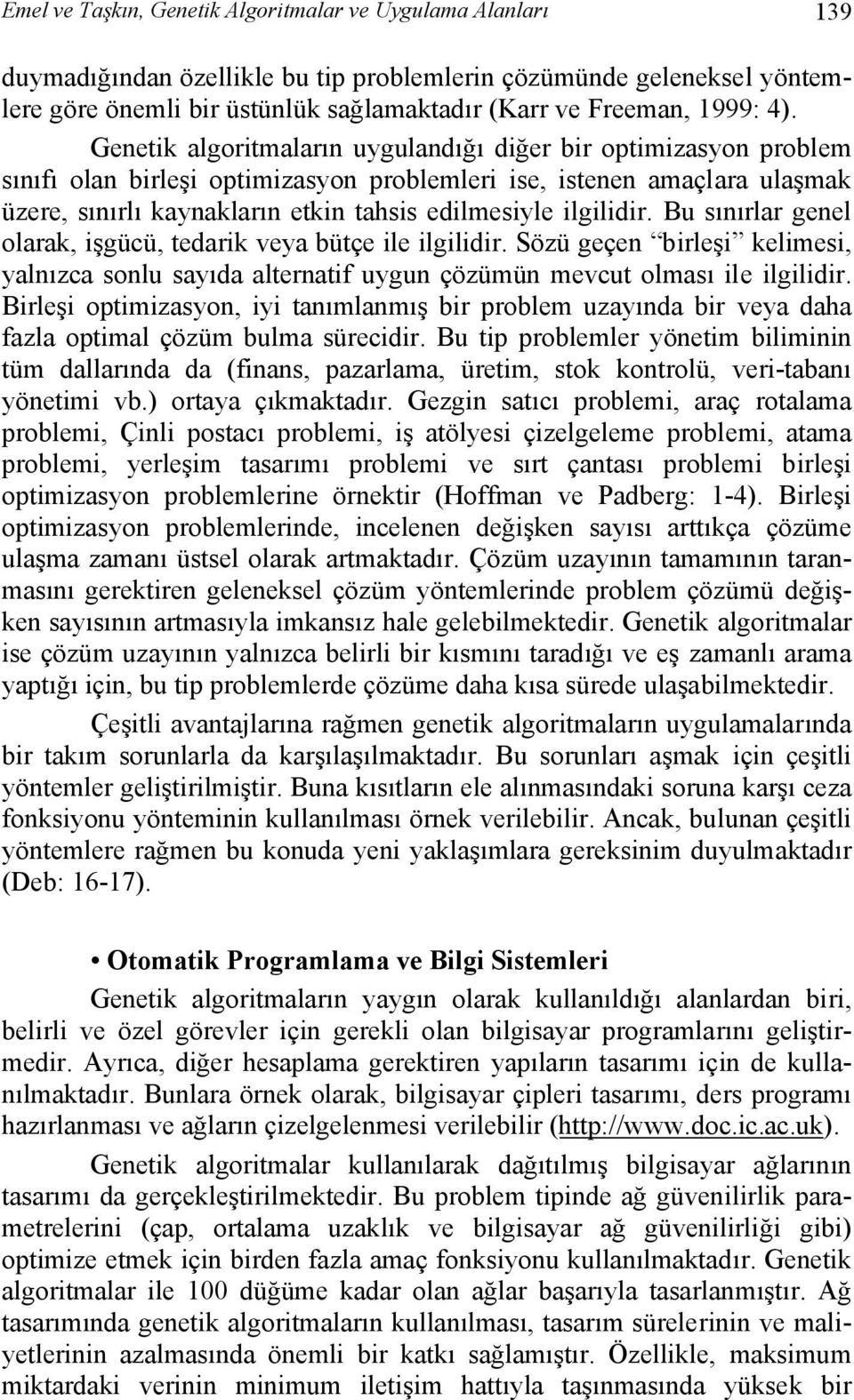 Genetik algoritmaların uygulandığı diğer bir optimizasyon problem sınıfı olan birleşi optimizasyon problemleri ise, istenen amaçlara ulaşmak üzere, sınırlı kaynakların etkin tahsis edilmesiyle