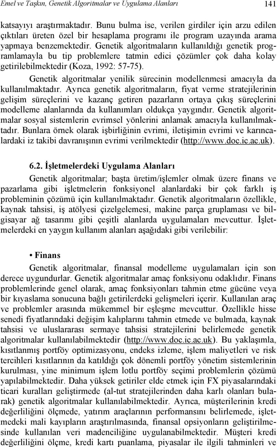 Genetik algoritmaların kullanıldığı genetik programlamayla bu tip problemlere tatmin edici çözümler çok daha kolay getirilebilmektedir (Koza, 1992: 57-75).