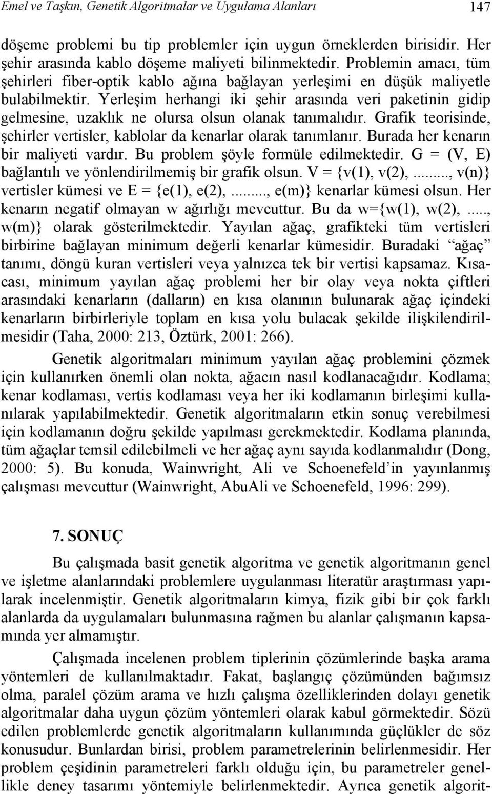 Yerleşim herhangi iki şehir arasında veri paketinin gidip gelmesine, uzaklık ne olursa olsun olanak tanımalıdır. Grafik teorisinde, şehirler vertisler, kablolar da kenarlar olarak tanımlanır.