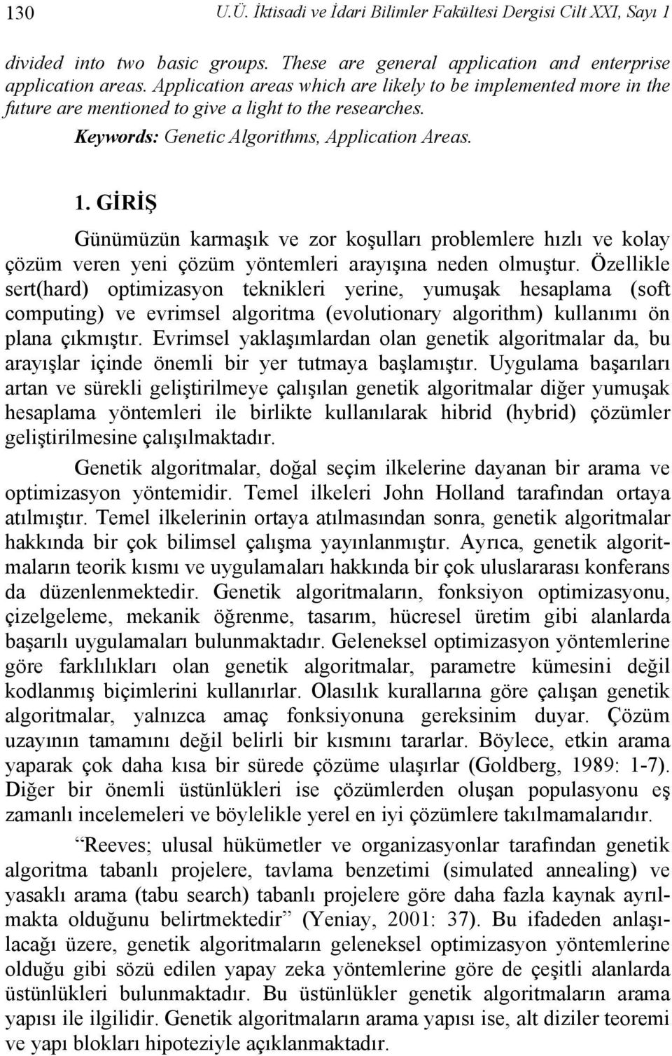 GİRİŞ Günümüzün karmaşık ve zor koşulları problemlere hızlı ve kolay çözüm veren yeni çözüm yöntemleri arayışına neden olmuştur.