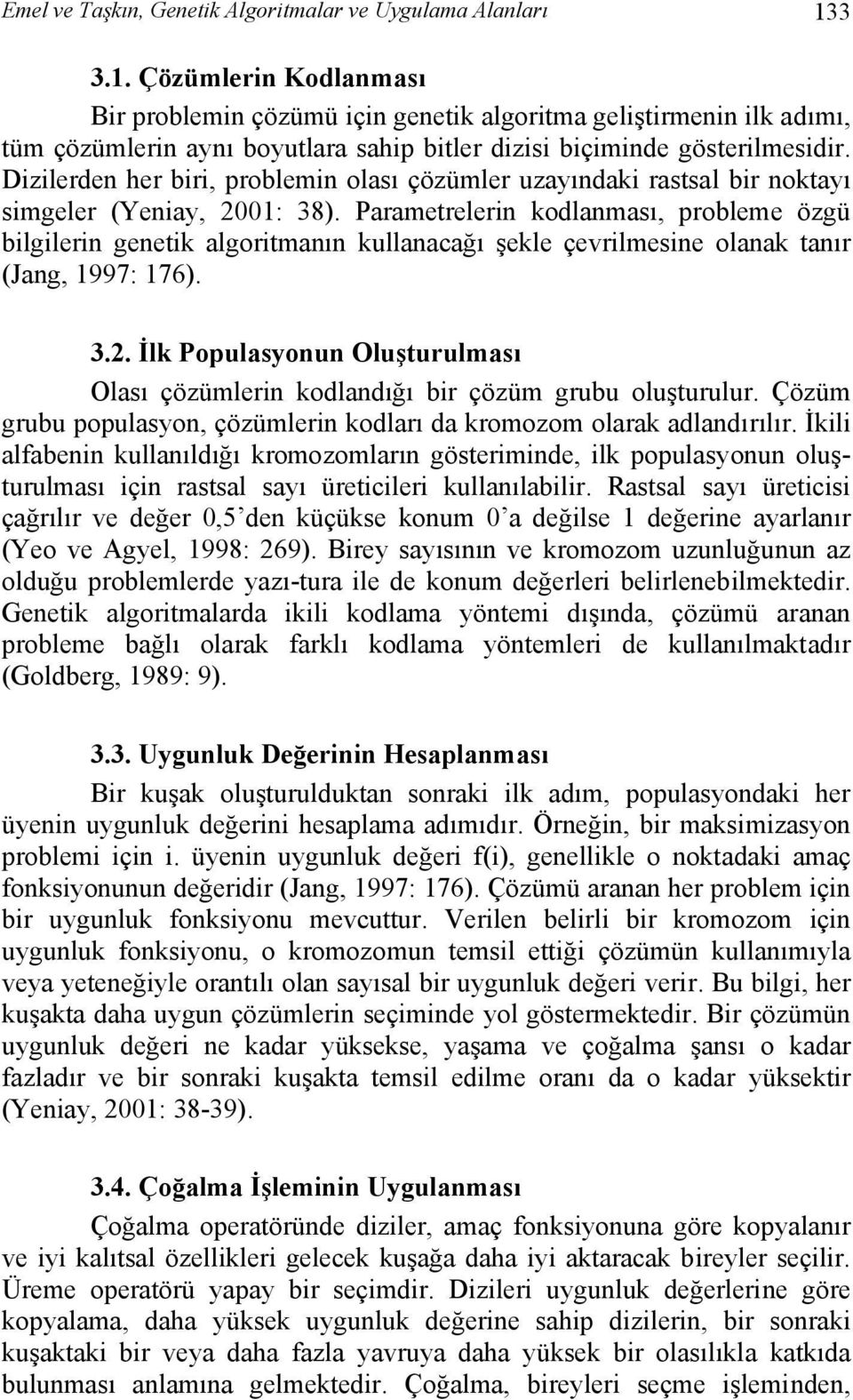 Dizilerden her biri, problemin olası çözümler uzayındaki rastsal bir noktayı simgeler (Yeniay, 2001: 38).