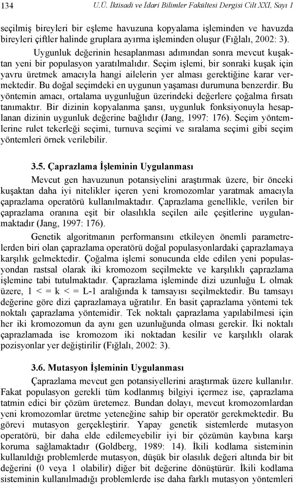 (Fığlalı, 2002: 3). Uygunluk değerinin hesaplanması adımından sonra mevcut kuşaktan yeni bir populasyon yaratılmalıdır.