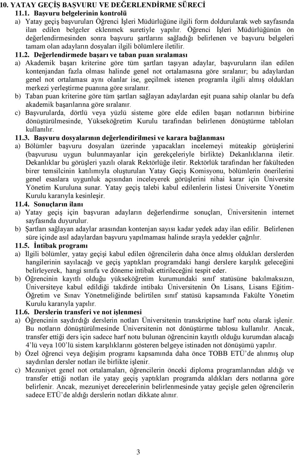 Değerlendirmede başarı ve taban puan sıralaması a) Akademik başarı kriterine göre tüm şartları taşıyan adaylar, başvuruların ilan edilen kontenjandan fazla olması halinde genel not ortalamasına göre