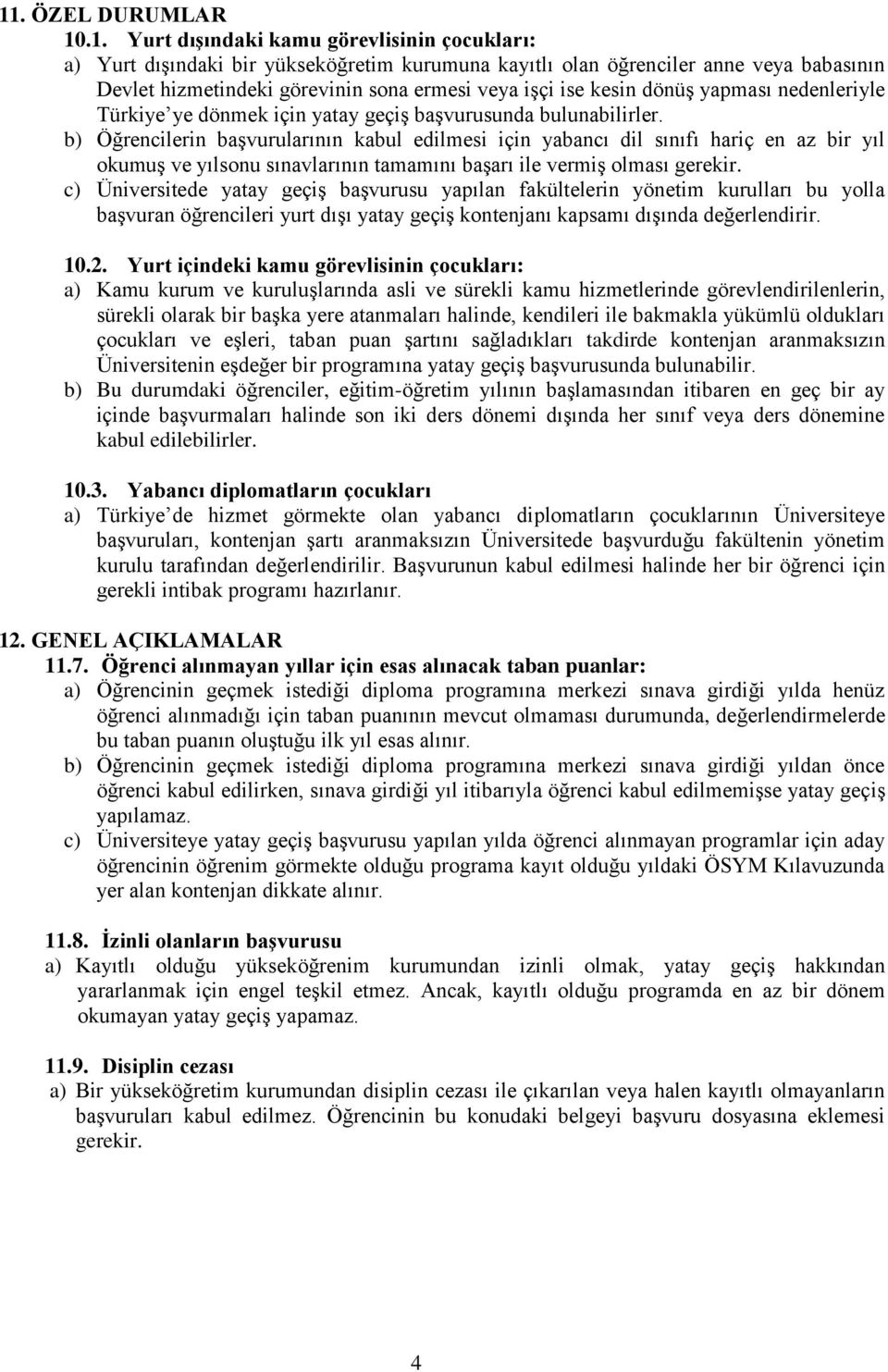 b) Öğrencilerin başvurularının kabul edilmesi için yabancı dil sınıfı hariç en az bir yıl okumuş ve yılsonu sınavlarının tamamını başarı ile vermiş olması gerekir.