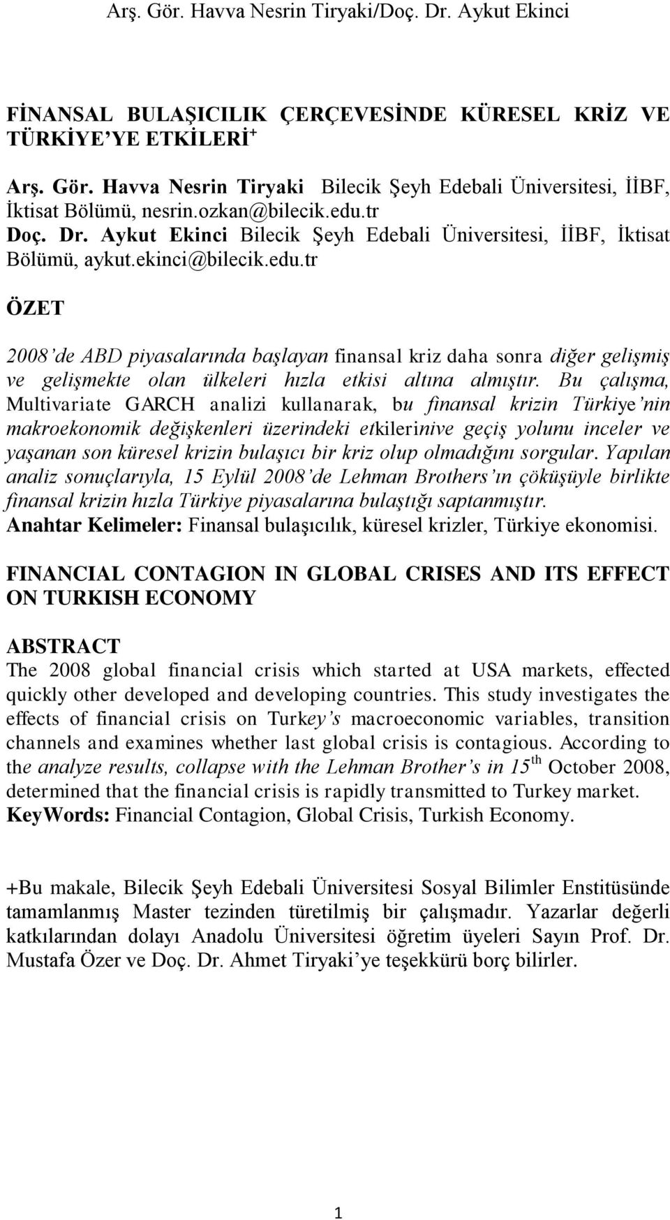 Bu çalışma, Multivariate GARCH analizi kullanarak, bu finansal krizin Türkiye nin makroekonomik değişkenleri üzerindeki etkilerinive geçiş yolunu inceler ve yaşanan son küresel krizin bulaşıcı bir