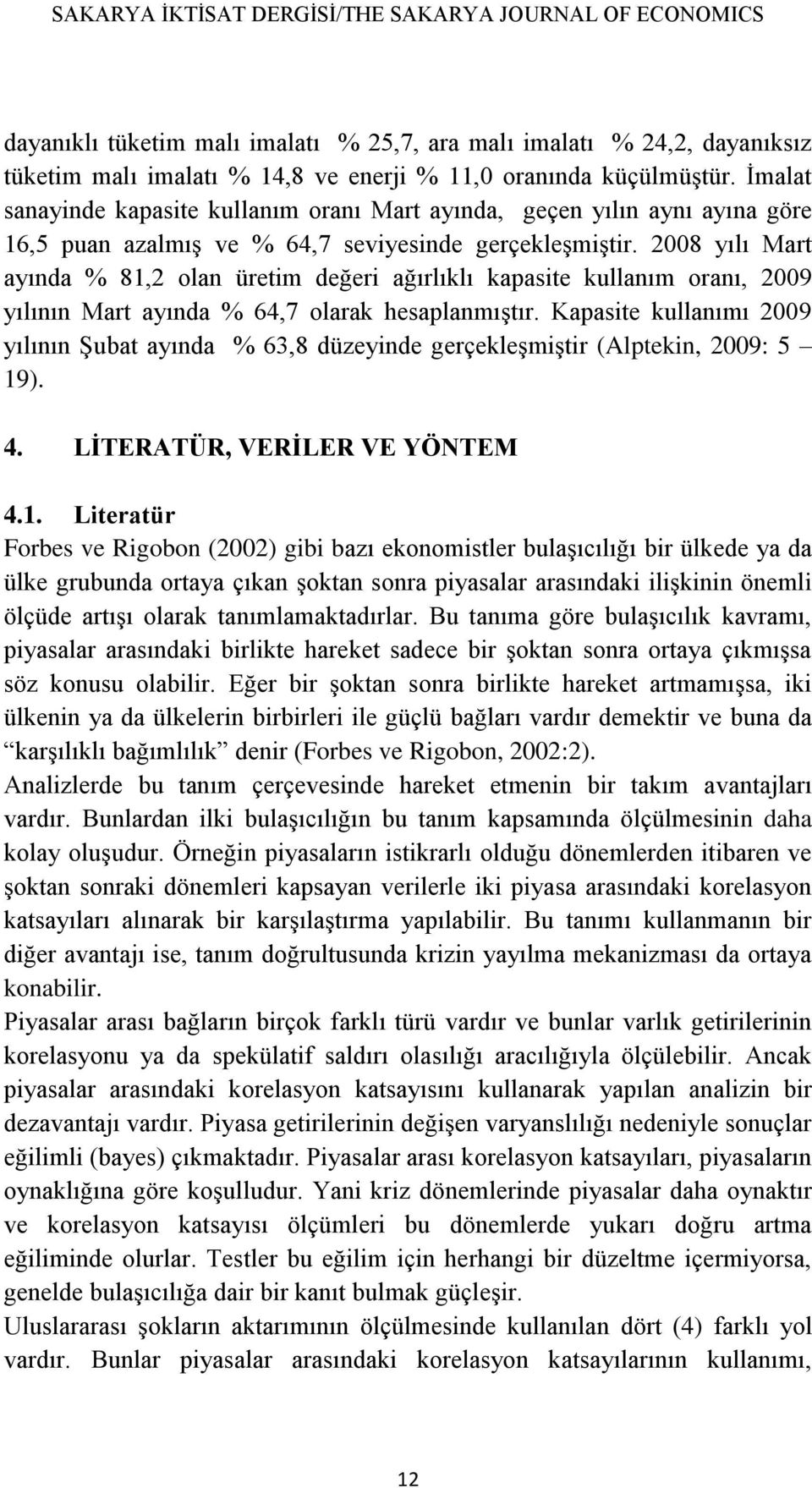 2008 yılı Mart ayında % 81,2 olan üretim değeri ağırlıklı kapasite kullanım oranı, 2009 yılının Mart ayında % 64,7 olarak hesaplanmıştır.