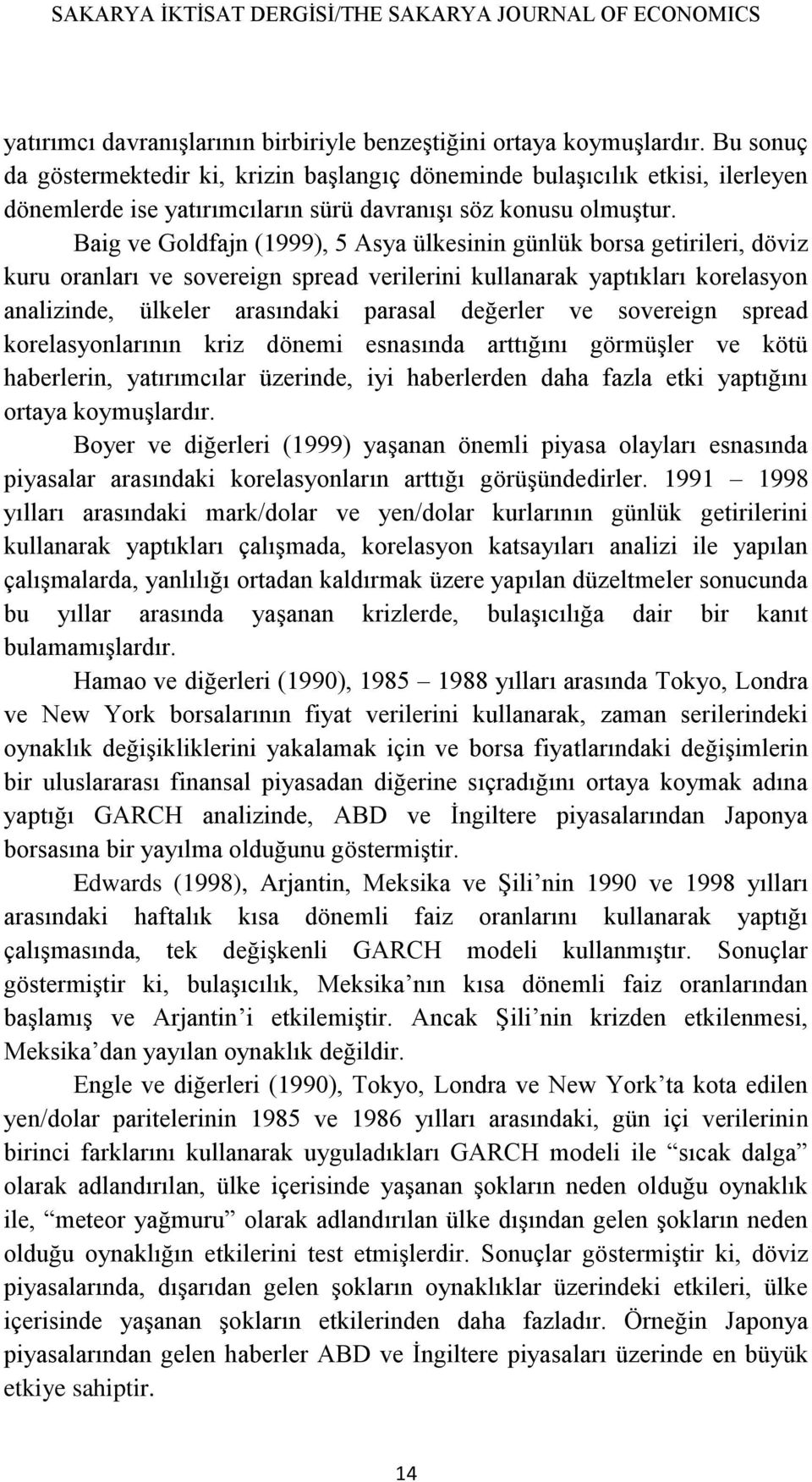 Baig ve Goldfajn (1999), 5 Asya ülkesinin günlük borsa getirileri, döviz kuru oranları ve sovereign spread verilerini kullanarak yaptıkları korelasyon analizinde, ülkeler arasındaki parasal değerler