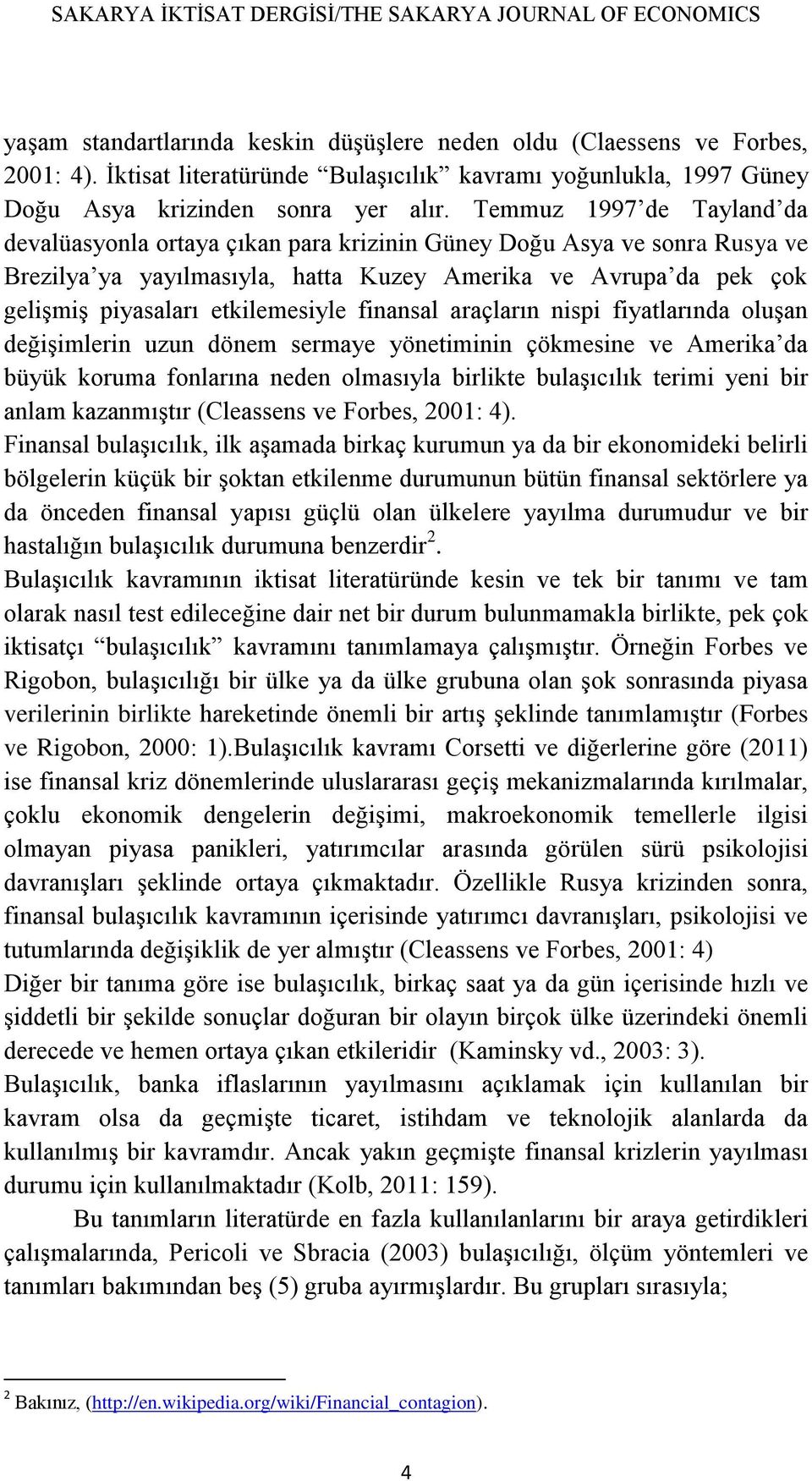 Temmuz 1997 de Tayland da devalüasyonla ortaya çıkan para krizinin Güney Doğu Asya ve sonra Rusya ve Brezilya ya yayılmasıyla, hatta Kuzey Amerika ve Avrupa da pek çok gelişmiş piyasaları