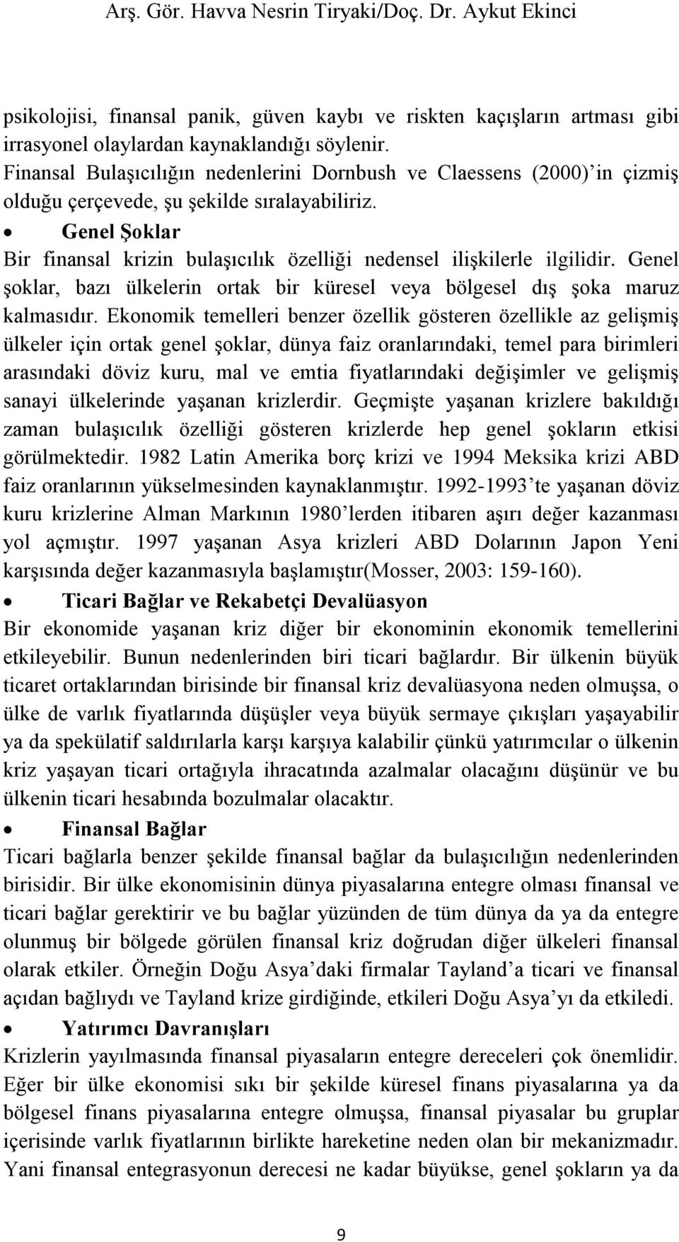 Genel Şoklar Bir finansal krizin bulaşıcılık özelliği nedensel ilişkilerle ilgilidir. Genel şoklar, bazı ülkelerin ortak bir küresel veya bölgesel dış şoka maruz kalmasıdır.