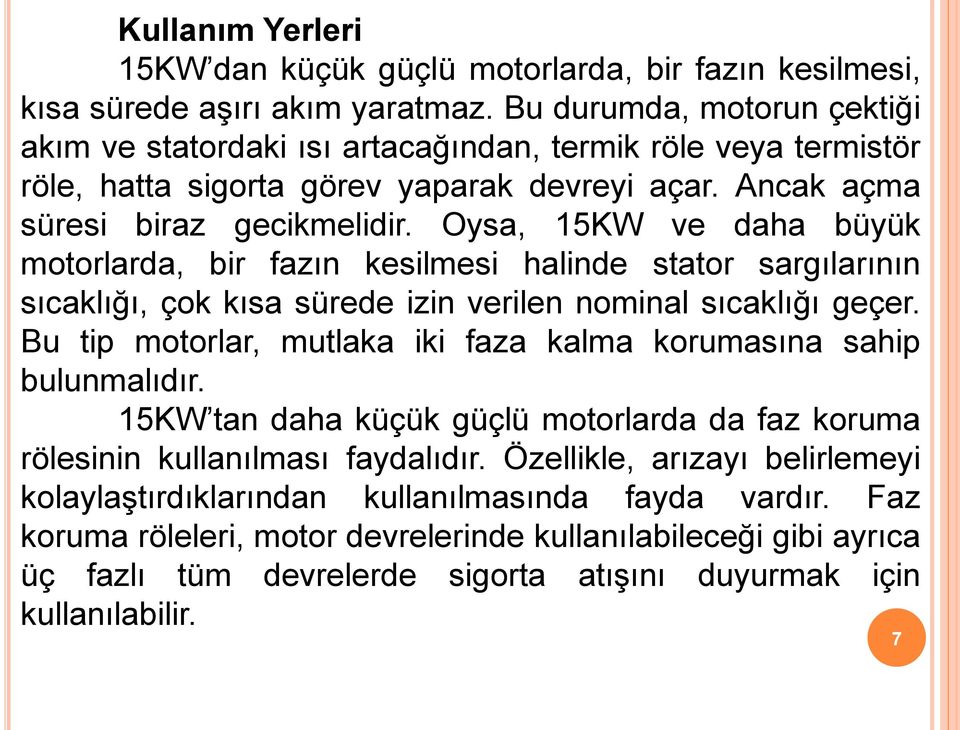 Oysa, 15KW ve daha büyük motorlarda, bir fazın kesilmesi halinde stator sargılarının sıcaklığı, çok kısa sürede izin verilen nominal sıcaklığı geçer.