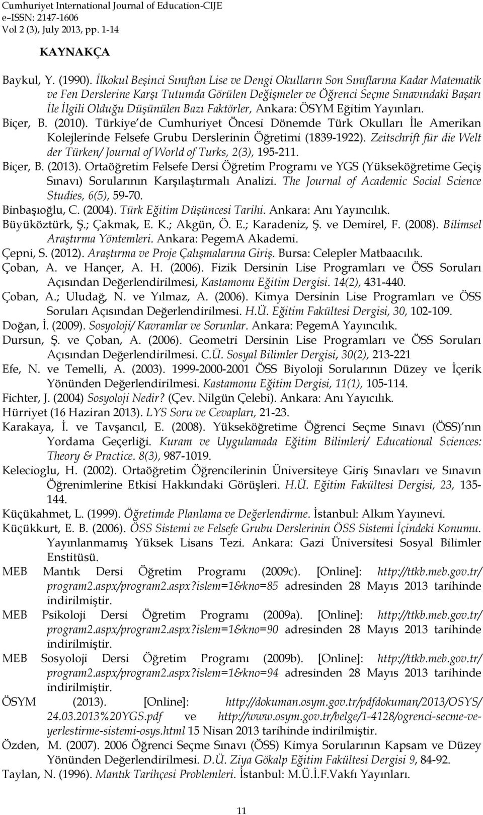 Bazı Faktörler, Ankara: ÖSYM Eğitim Yayınları. Biçer, B. (2010). Türkiye de Cumhuriyet Öncesi Dönemde Türk Okulları İle Amerikan Kolejlerinde Felsefe Grubu Derslerinin Öğretimi (1839-1922).