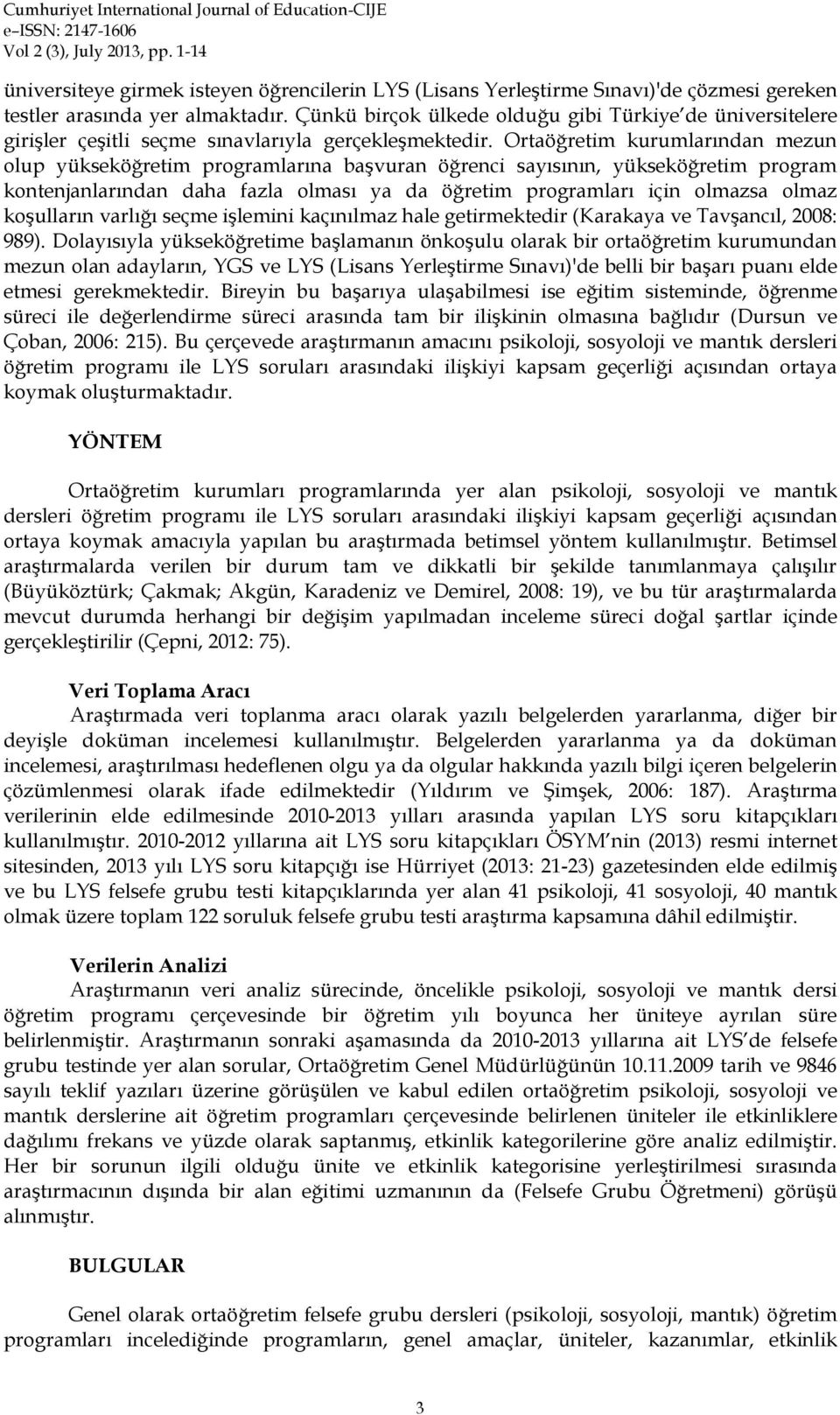 Ortaöğretim kurumlarından mezun olup yükseköğretim programlarına başvuran öğrenci sayısının, yükseköğretim program kontenjanlarından daha fazla olması ya da öğretim programları için olmazsa olmaz