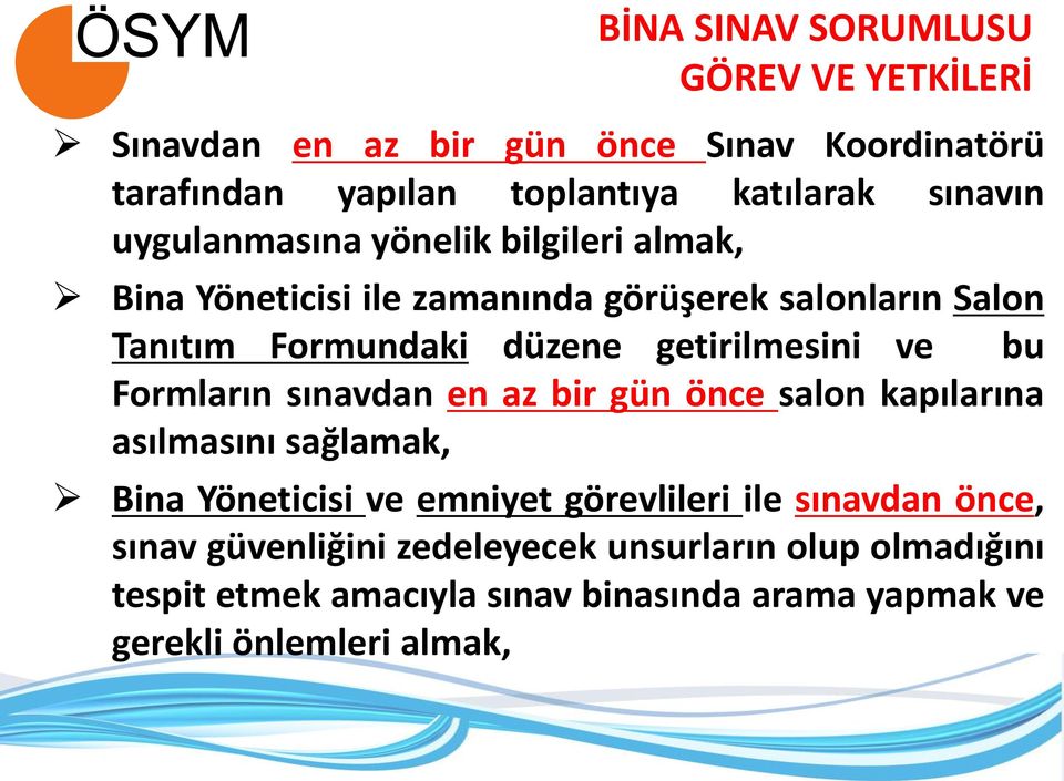 ve bu Formların sınavdan en az bir gün önce salon kapılarına asılmasını sağlamak, Bina Yöneticisi ve emniyet görevlileri ile sınavdan