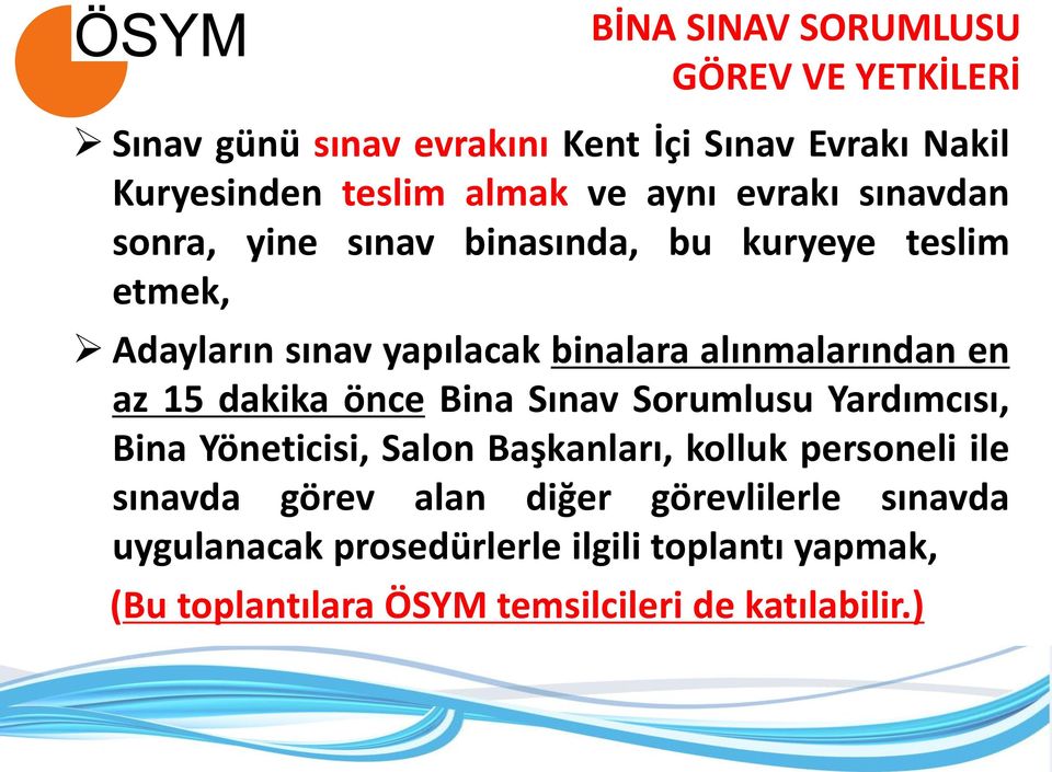 en az 15 dakika önce Bina Sınav Sorumlusu Yardımcısı, Bina Yöneticisi, Salon Başkanları, kolluk personeli ile sınavda görev