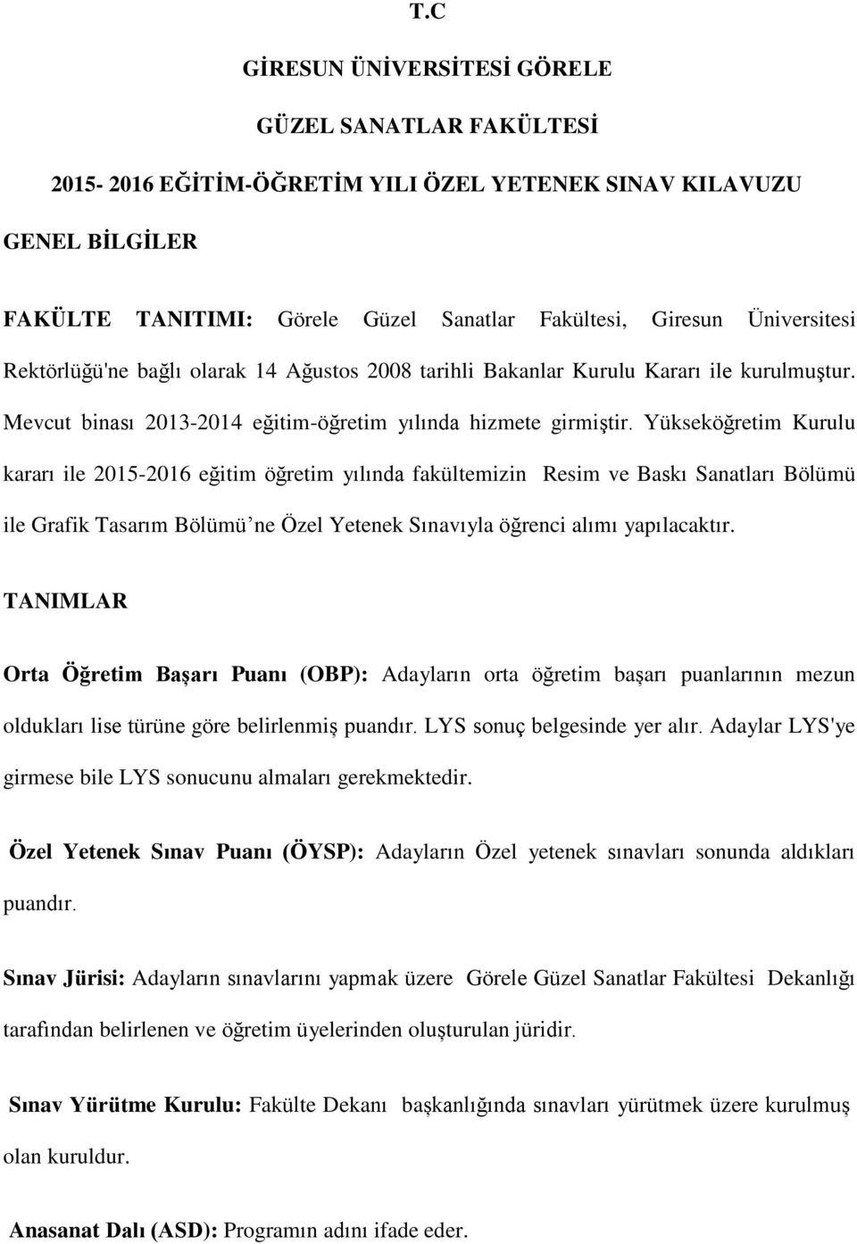 Yükseköğretim Kurulu kararı ile 2015-2016 eğitim öğretim yılında fakültemizin Resim ve Baskı Sanatları Bölümü ile Grafik Tasarım Bölümü ne Özel Yetenek Sınavıyla öğrenci alımı yapılacaktır.