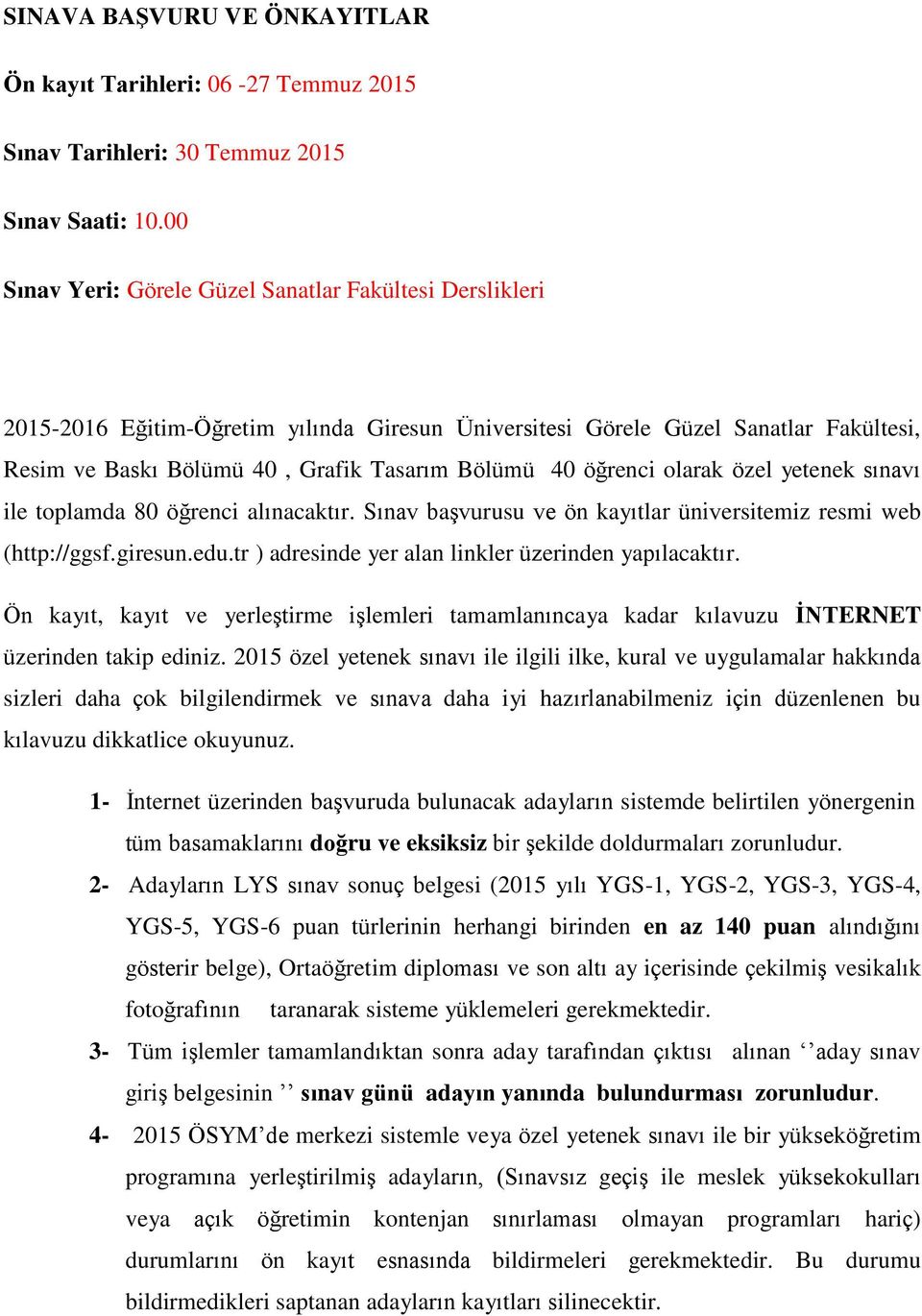 öğrenci olarak özel yetenek sınavı ile toplamda 80 öğrenci alınacaktır. Sınav başvurusu ve ön kayıtlar üniversitemiz resmi web (http://ggsf.giresun.edu.