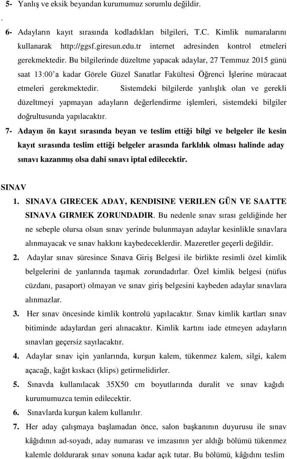 Bu bilgilerinde düzeltme yapacak adaylar, 27 Temmuz 2015 günü saat 13:00 a kadar Görele Güzel Sanatlar Fakültesi Öğrenci İşlerine müracaat etmeleri gerekmektedir.