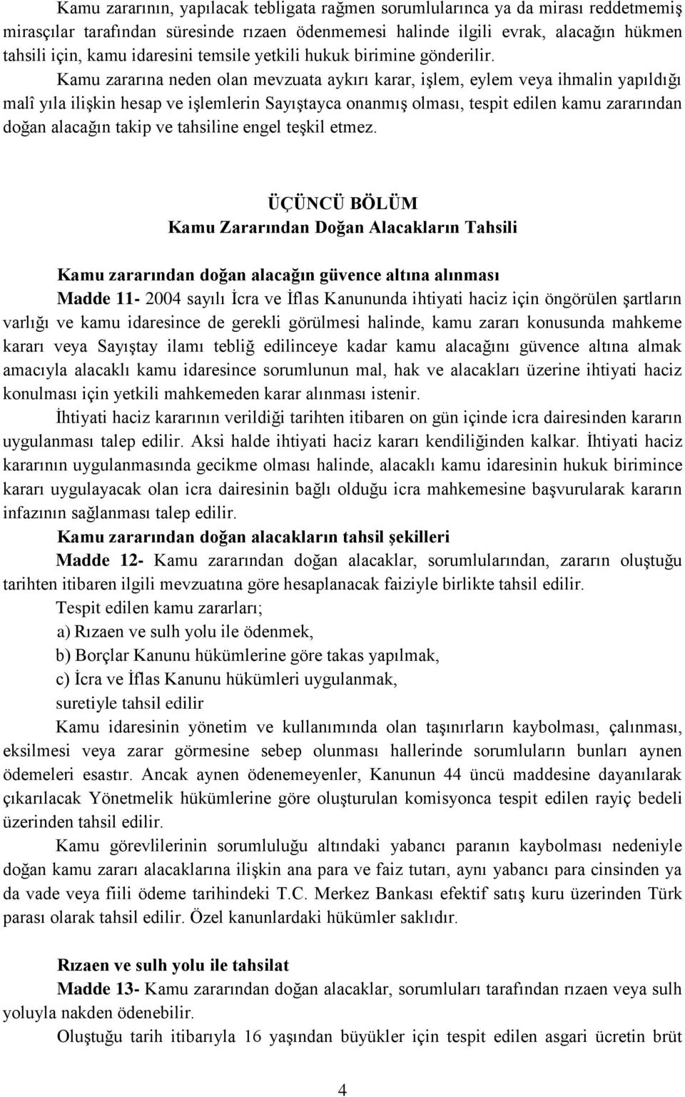 Kamu zararına neden olan mevzuata aykırı karar, işlem, eylem veya ihmalin yapıldığı malî yıla ilişkin hesap ve işlemlerin Sayıştayca onanmış olması, tespit edilen kamu zararından doğan alacağın takip