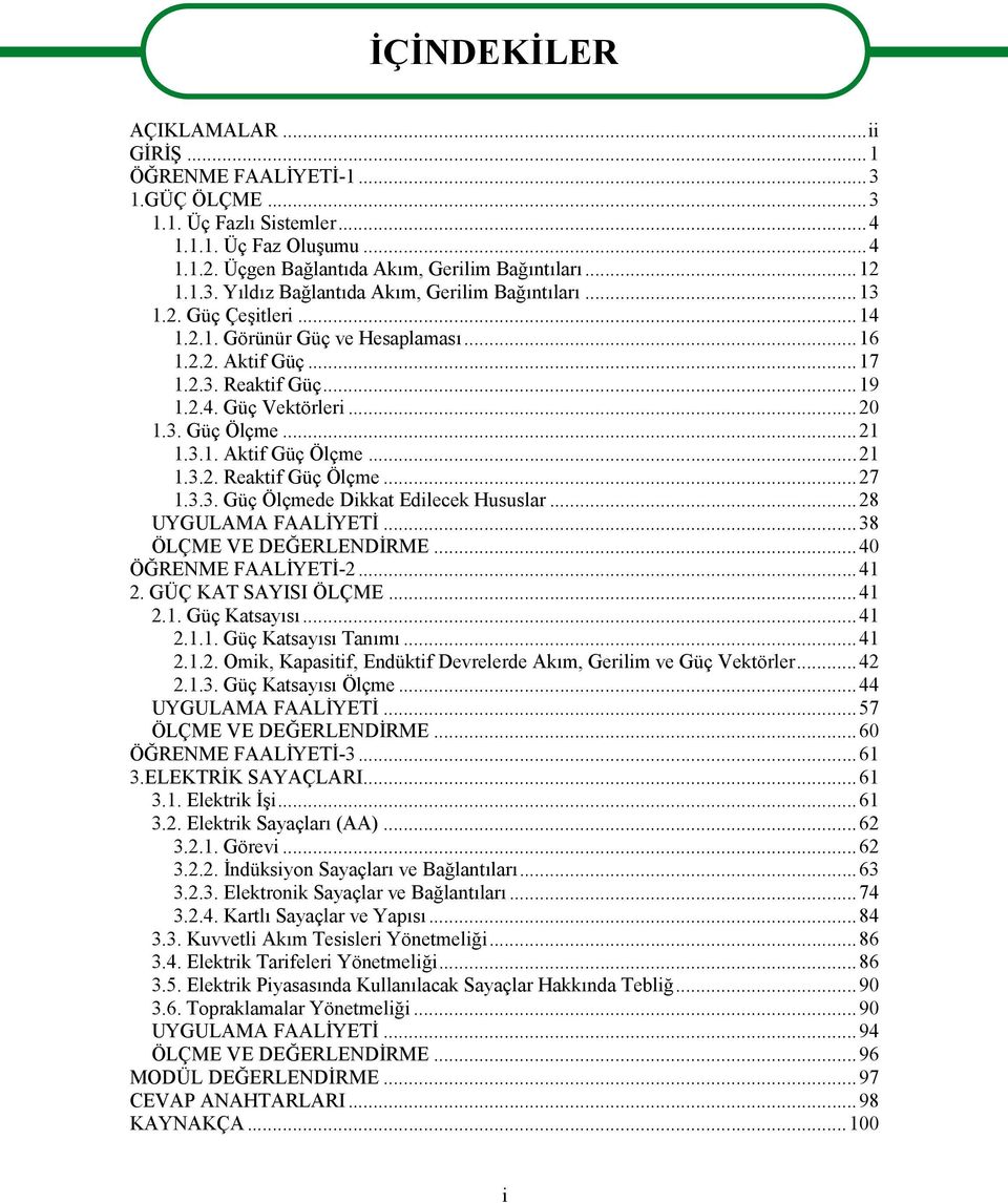 ..27 1.3.3. Güç Ölçmede Dikkat Edilecek Hususlar...28 UYGULAMA FAALİYETİ...38 ÖLÇME VE DEĞERLENDİRME...40 ÖĞRENME FAALİYETİ-2...41 2. GÜÇ KAT SAYISI ÖLÇME...41 2.1. Güç Katsayısı...41 2.1.1. Güç Katsayısı Tanımı.