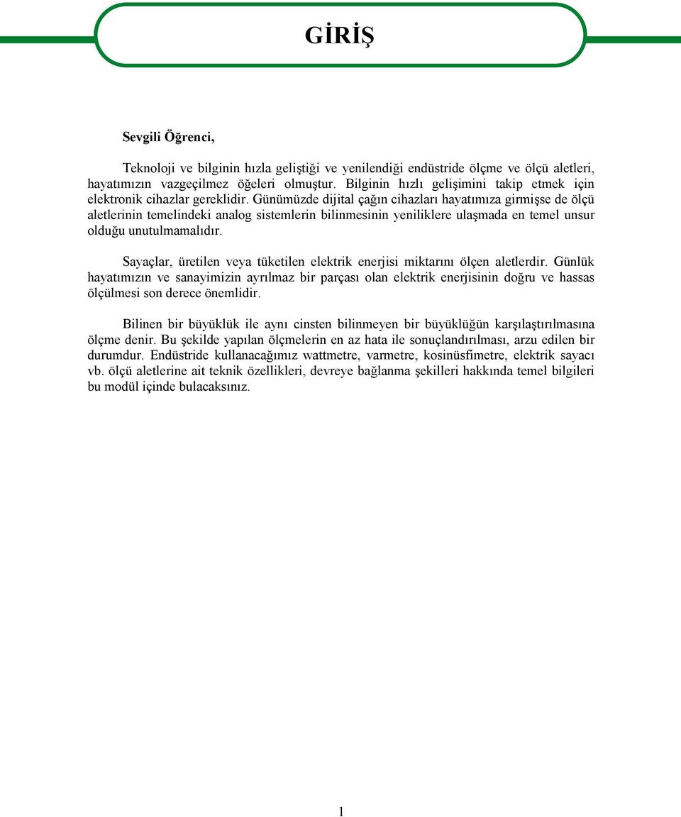 Günümüzde dijital çağın cihazları hayatımıza girmişse de ölçü aletlerinin temelindeki analog sistemlerin bilinmesinin yeniliklere ulaşmada en temel unsur olduğu unutulmamalıdır.