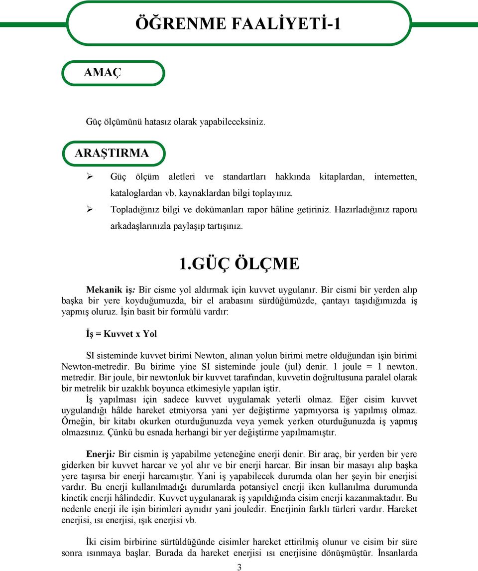 GÜÇ ÖLÇME Mekanik iş: Bir cisme yol aldırmak için kuvvet uygulanır. Bir cismi bir yerden alıp başka bir yere koyduğumuzda, bir el arabasını sürdüğümüzde, çantayı taşıdığımızda iş yapmış oluruz.