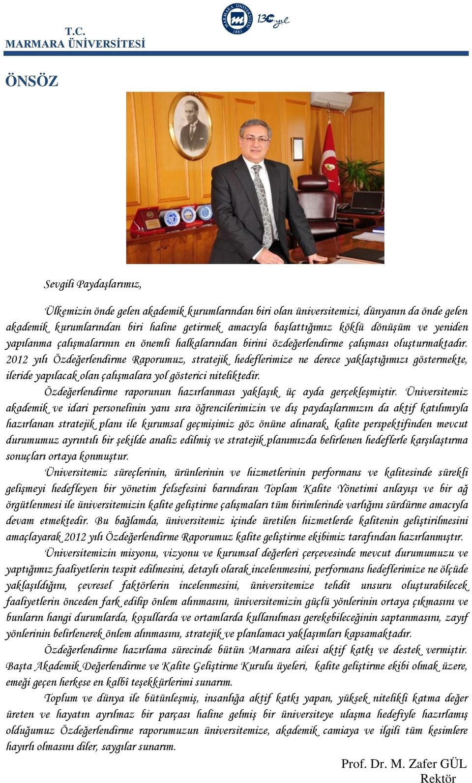 2012 yılı Özdeğerlendirme Raporumuz, stratejik hedeflerimize ne derece yaklaştığımızı göstermekte, ileride yapılacak olan çalışmalara yol gösterici niteliktedir.