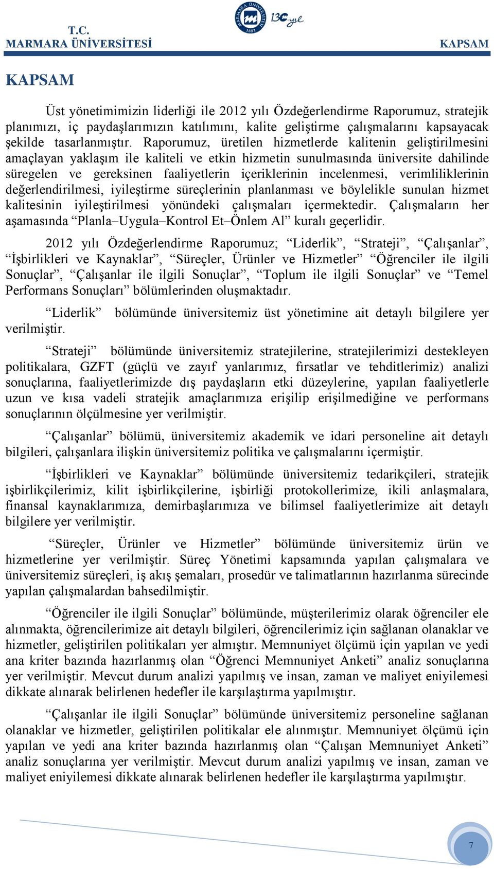 Raporumuz, üretilen hizmetlerde kalitenin geliştirilmesini amaçlayan yaklaşım ile kaliteli ve etkin hizmetin sunulmasında üniversite dahilinde süregelen ve gereksinen faaliyetlerin içeriklerinin