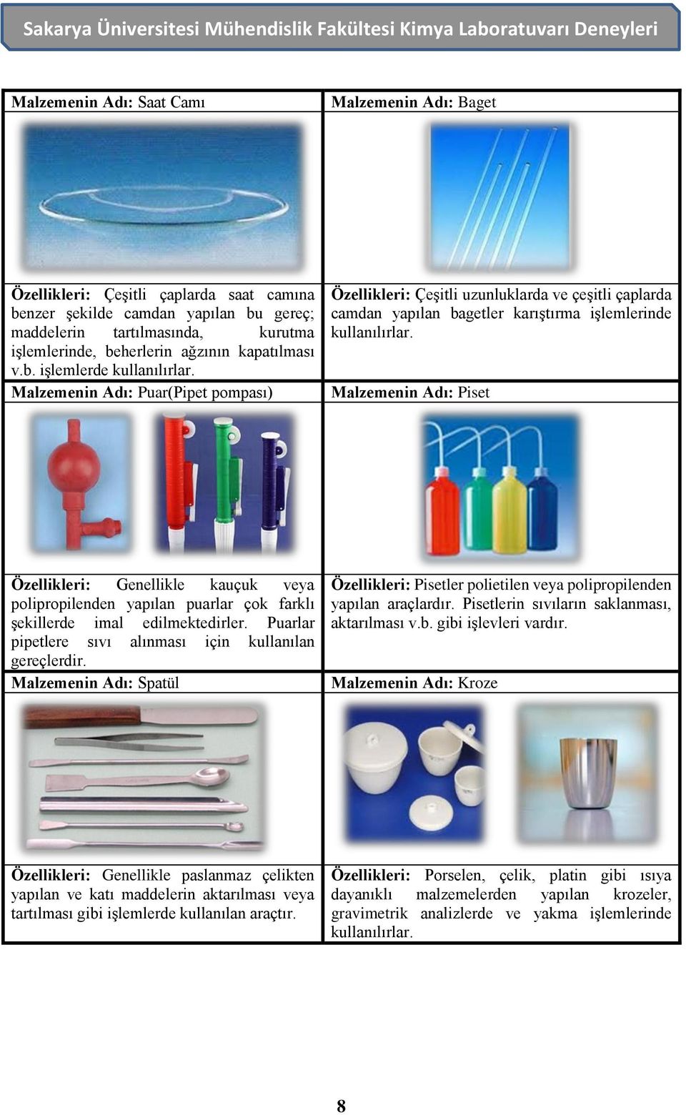 Malzemenin Adı: Piset Özellikleri: Genellikle kauçuk veya polipropilenden yapılan puarlar çok farklı şekillerde imal edilmektedirler. Puarlar pipetlere sıvı alınması için kullanılan gereçlerdir.