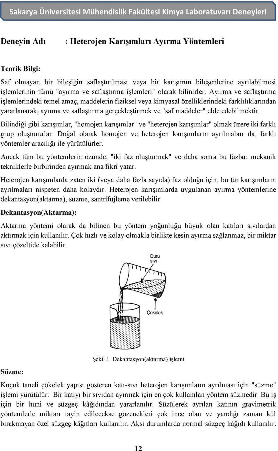 Ayırma ve saflaştırma işlemlerindeki temel amaç, maddelerin fiziksel veya kimyasal özelliklerindeki farklılıklarından yararlanarak, ayırma ve saflaştırma gerçekleştirmek ve "saf maddeler" elde