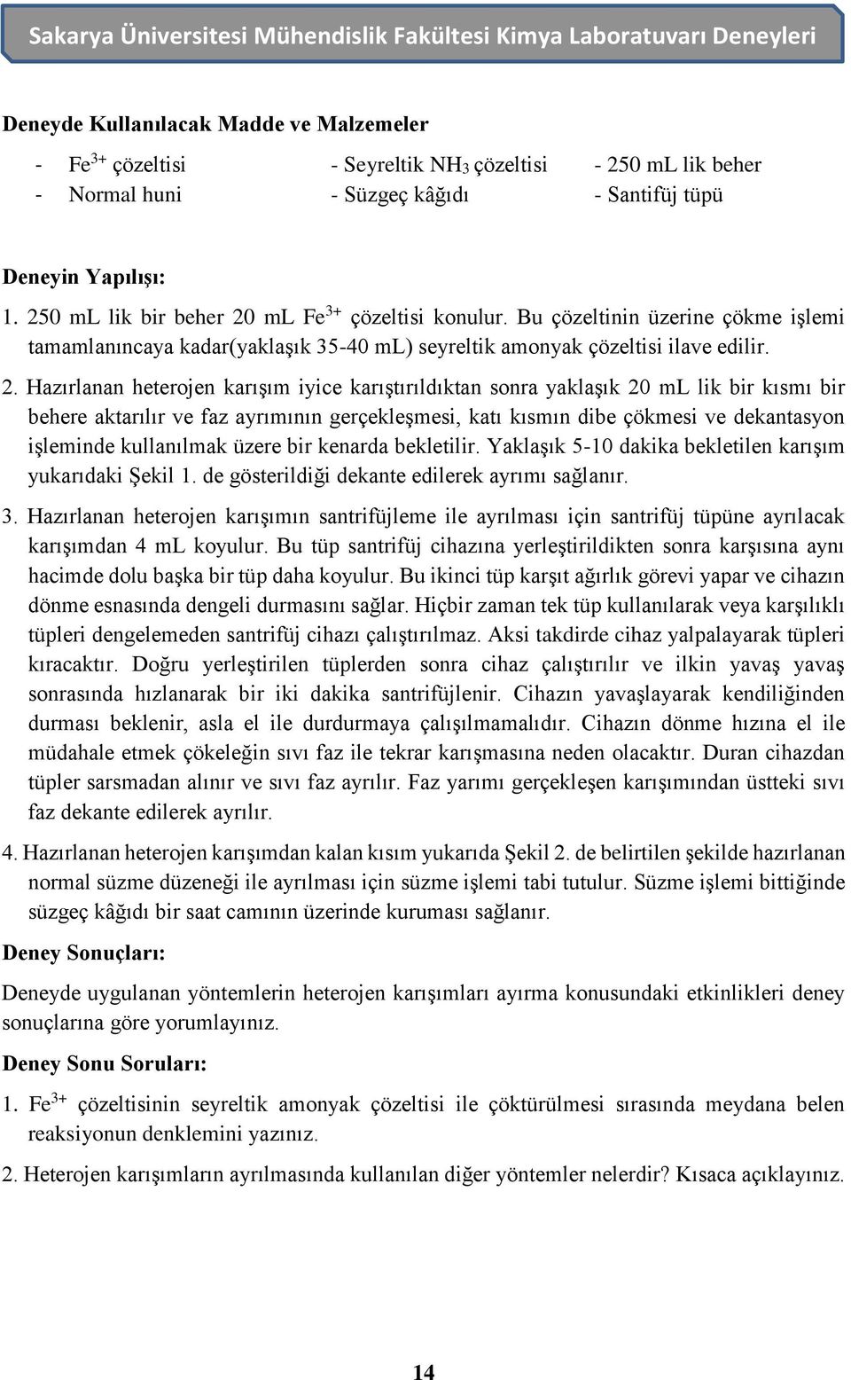 ml Fe 3+ çözeltisi konulur. Bu çözeltinin üzerine çökme işlemi tamamlanıncaya kadar(yaklaşık 35-40 ml) seyreltik amonyak çözeltisi ilave edilir. 2.