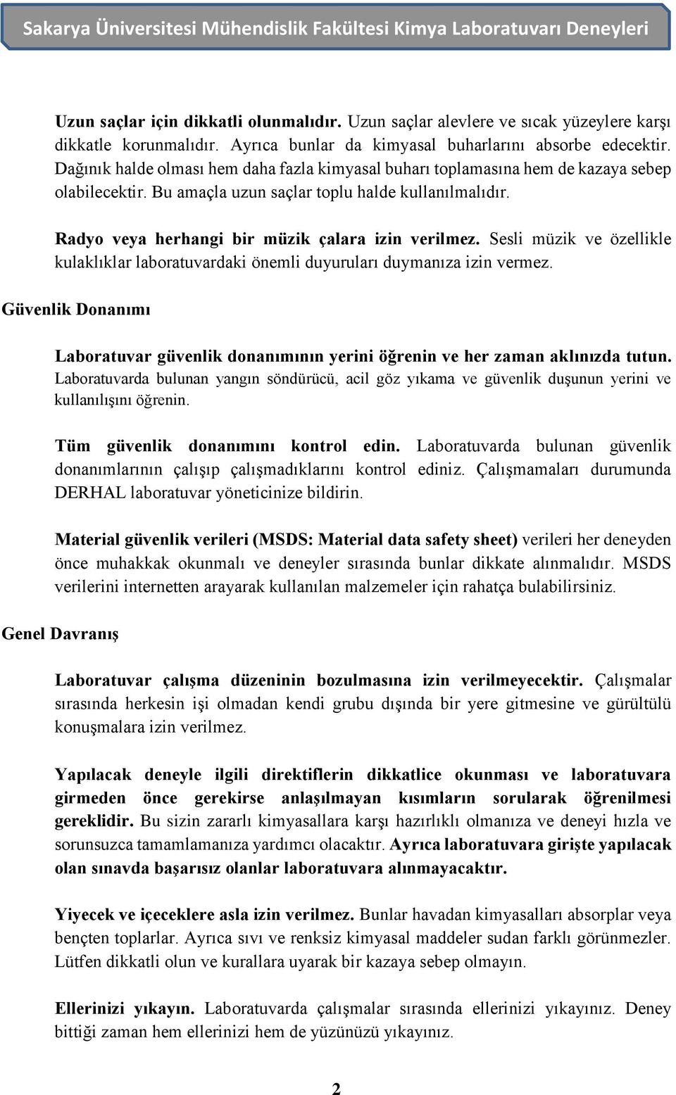 Radyo veya herhangi bir müzik çalara izin verilmez. Sesli müzik ve özellikle kulaklıklar laboratuvardaki önemli duyuruları duymanıza izin vermez.