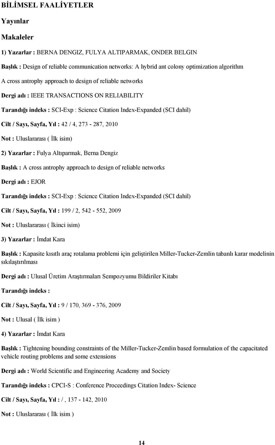 42 / 4, 273-287, 2010 Not : Uluslararası ( İlk isim) 2) Yazarlar : Fulya Altıparmak, Berna Dengiz Başlık : A cross antrophy approach to design of reliable networks Dergi adı : EJOR Tarandığı indeks :