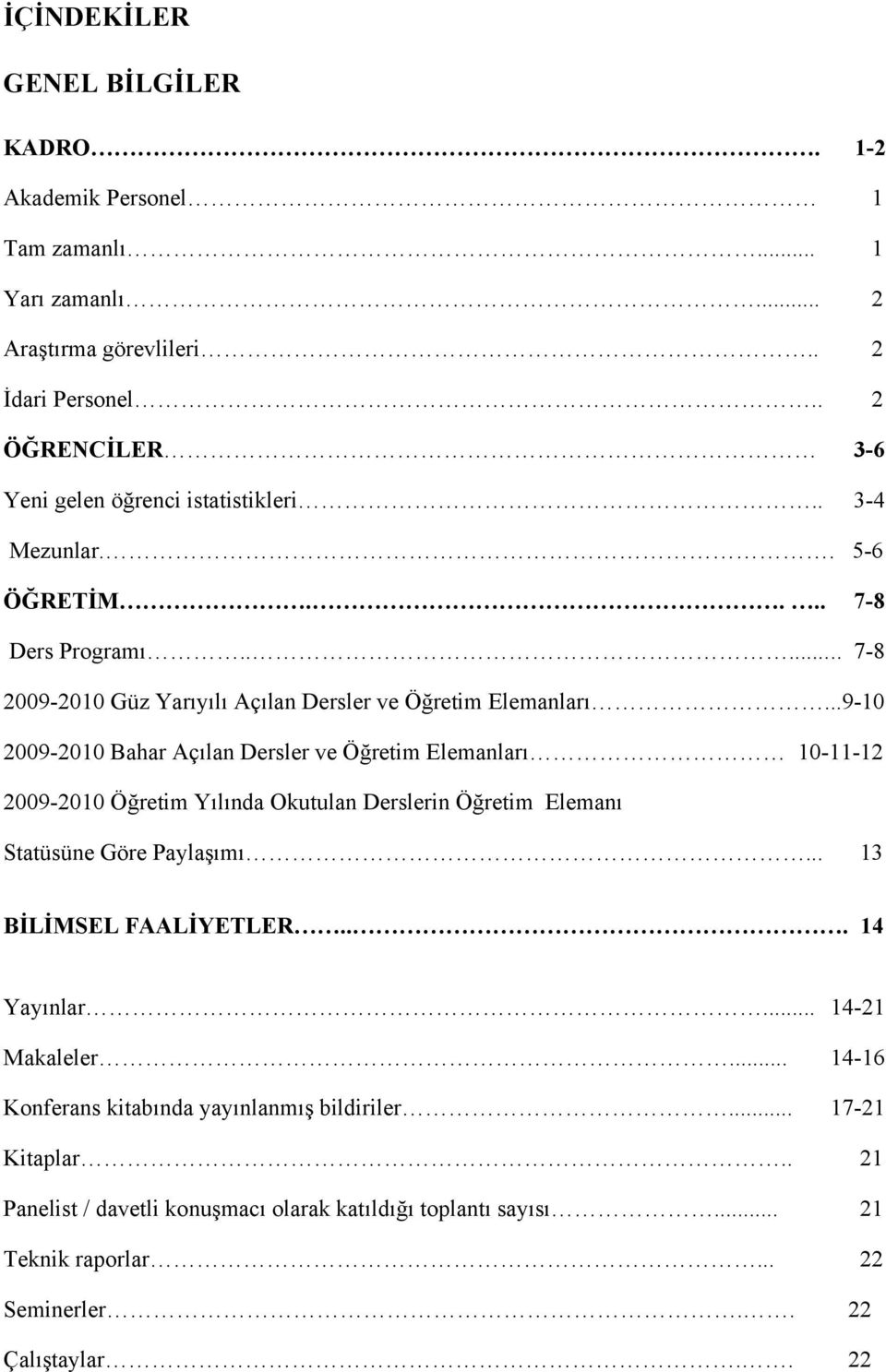 ..9-10 2009-2010 Bahar Açılan Dersler ve Öğretim Elemanları 10-11-12 2009-2010 Öğretim Yılında Okutulan Derslerin Öğretim Elemanı Statüsüne Göre Paylaşımı... 13 BİLİMSEL FAALİYETLER.