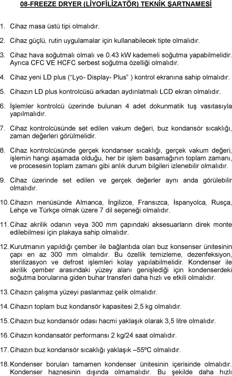 Cihazın LD plus kontrolcüsü arkadan aydınlatmalı LCD ekran 6. İşlemler kontrolcü üzerinde bulunan 4 adet dokunmatik tuş vasıtasıyla yapılmalıdır. 7.