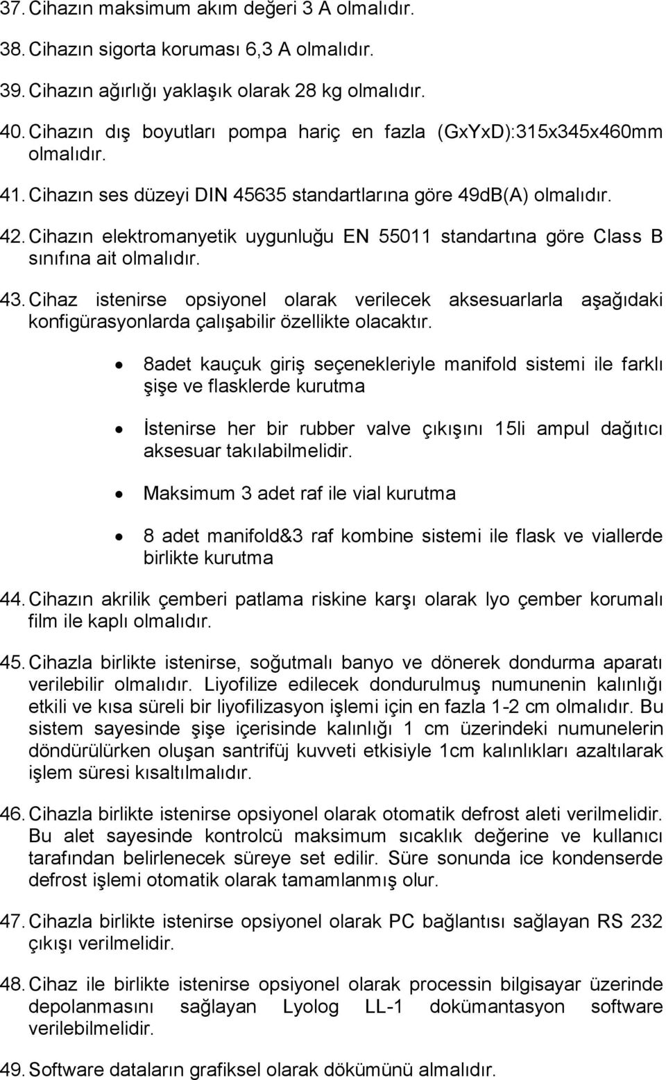 Cihaz istenirse opsiyonel olarak verilecek aksesuarlarla aşağıdaki konfigürasyonlarda çalışabilir özellikte olacaktır.