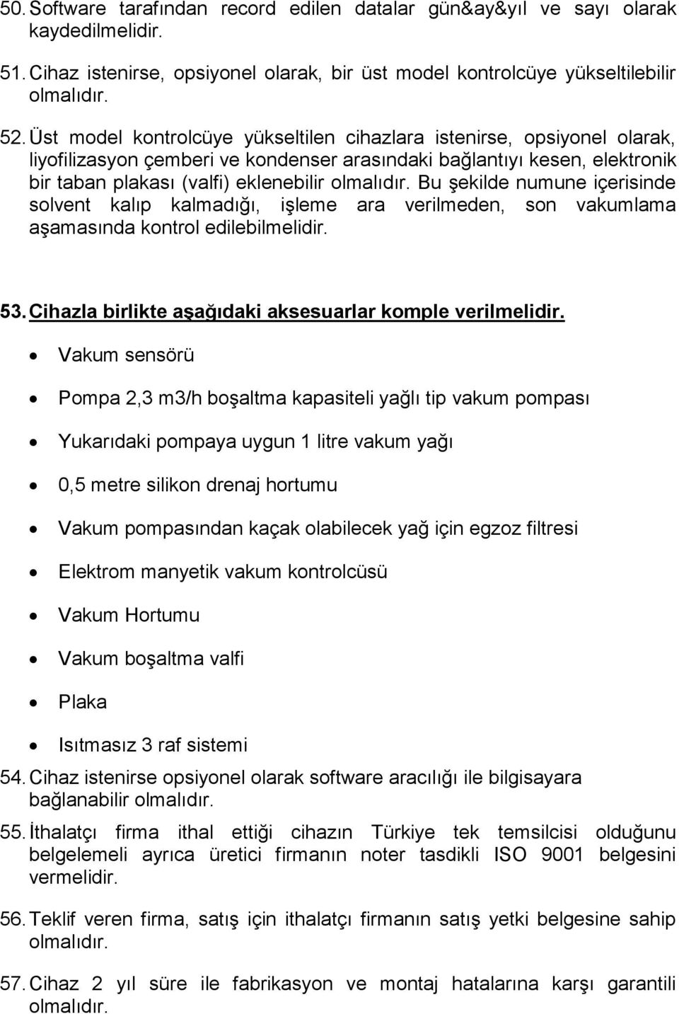 numune içerisinde solvent kalıp kalmadığı, işleme ara verilmeden, son vakumlama aşamasında kontrol edilebilmelidir. 53. Cihazla birlikte aşağıdaki aksesuarlar komple verilmelidir.