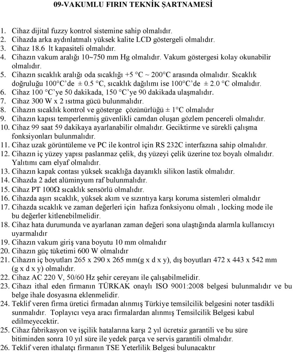 5 C, sıcaklık dağılımı ise 100 C de ± 2.0 C 6. Cihaz 100 C ye 50 dakikada, 150 C ye 90 dakikada ulaşmalıdır. 7. Cihaz 300 W x 2 ısıtma gücü bulunmalıdır. 8.