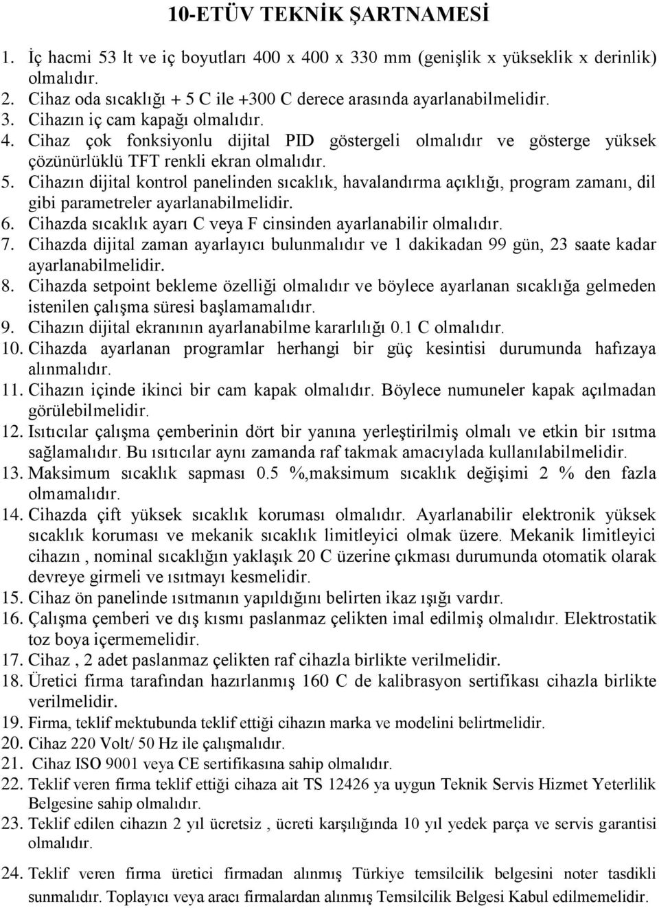 Cihazın dijital kontrol panelinden sıcaklık, havalandırma açıklığı, program zamanı, dil gibi parametreler ayarlanabilmelidir. 6. Cihazda sıcaklık ayarı C veya F cinsinden ayarlanabilir 7.