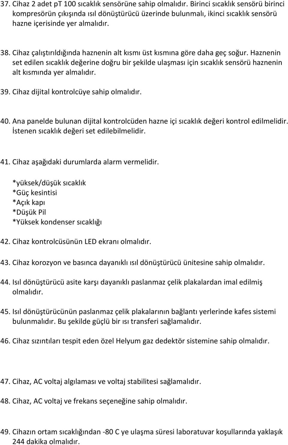 39. Cihaz dijital kontrolcüye sahip 40. Ana panelde bulunan dijital kontrolcüden hazne içi sıcaklık değeri kontrol edilmelidir. İstenen sıcaklık değeri set edilebilmelidir. 41.