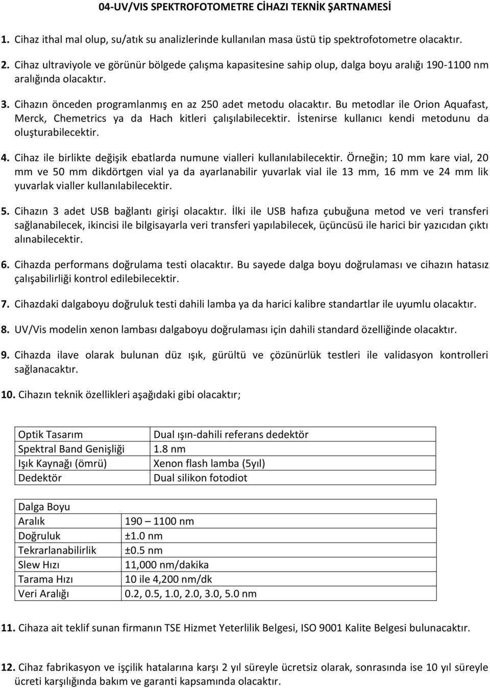 Bu metodlar ile Orion Aquafast, Merck, Chemetrics ya da Hach kitleri çalışılabilecektir. İstenirse kullanıcı kendi metodunu da oluşturabilecektir. 4.