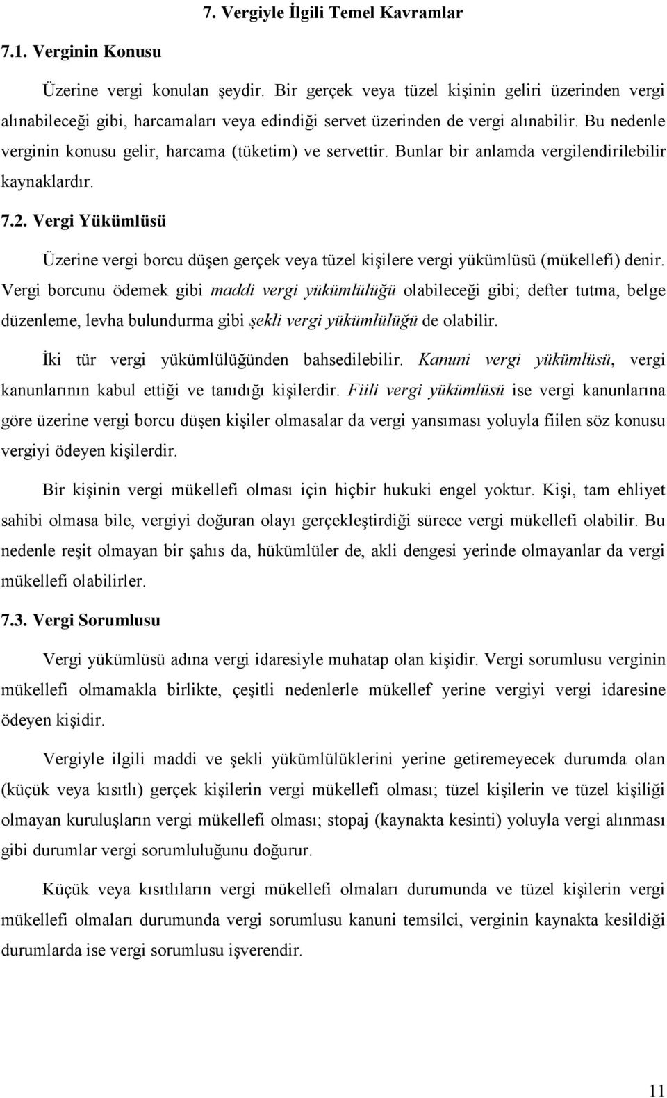 Bu nedenle verginin konusu gelir, harcama (tüketim) ve servettir. Bunlar bir anlamda vergilendirilebilir kaynaklardır. 7.2.