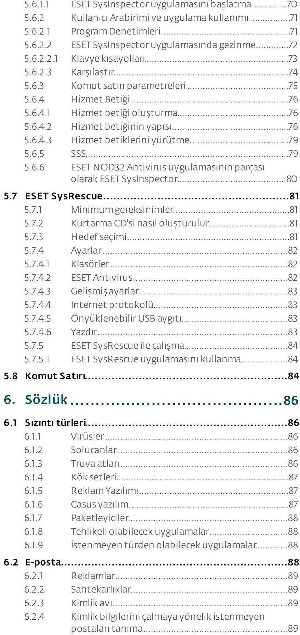 ..76 betiğinin yapısı Hizmet...79 betiklerini yürütme SSS...79 ESET NOD32 Antivirus uygulamasının parçası olarak...80 ESET SysInspector 5.7 ESET...81 SysRescue 5.7.1 Minimum...81 gereksinimler 5.7.2 Kurtarma.