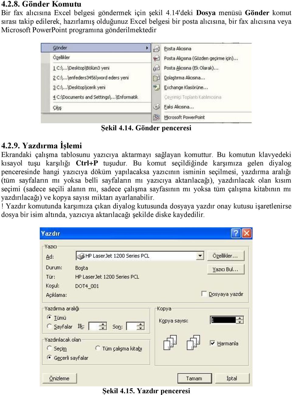 2.9. Yazdırma İşlemi Ekrandaki çalışma tablosunu yazıcıya aktarmayı sağlayan komuttur. Bu komutun klavyedeki kısayol tuşu karşılığı Ctrl+P tuşudur.